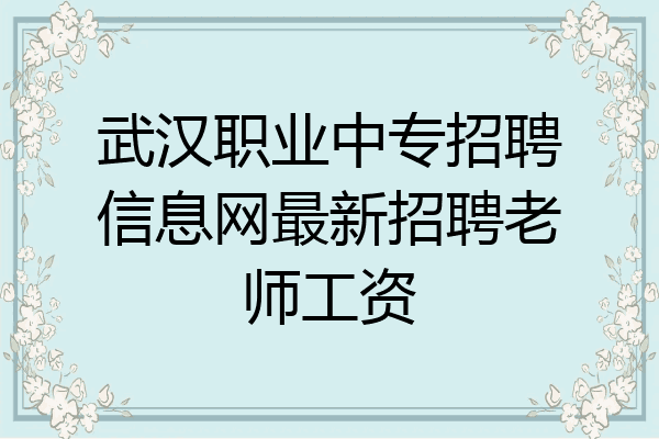 武汉职业中专招聘信息网最新招聘老师工资