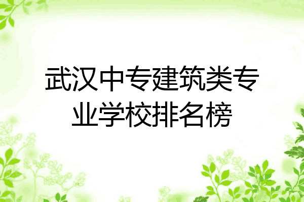 武汉中专建筑类专业学校排名榜
