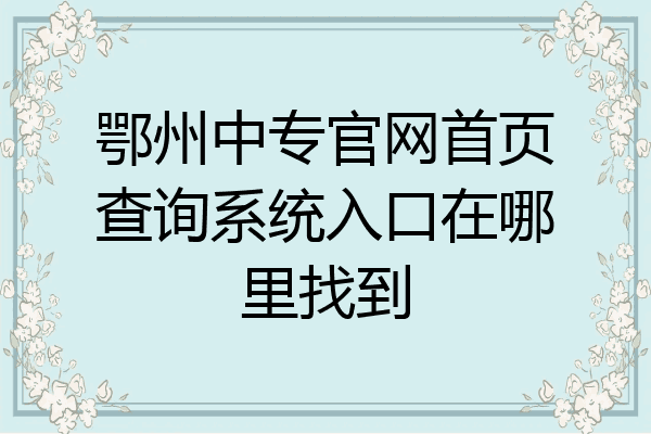 鄂州中专官网首页查询系统入口在哪里找到