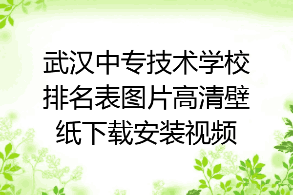 武汉中专技术学校排名表图片高清壁纸下载安装视频