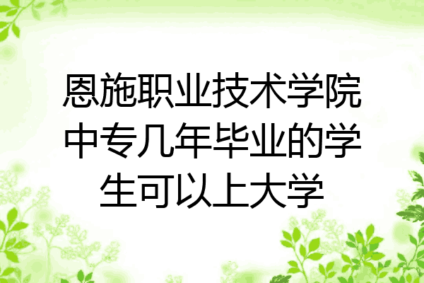 恩施职业技术学院中专几年毕业的学生可以上大学