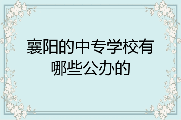 襄阳的中专学校有哪些公办的