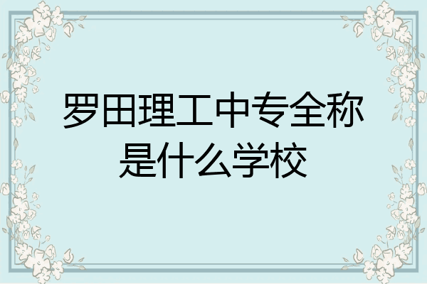 罗田理工中专全称是什么学校