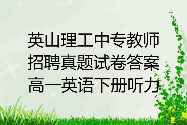 英山理工中专教师招聘真题试卷答案高一英语下册听力