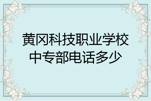 黄冈科技职业学校中专部电话多少