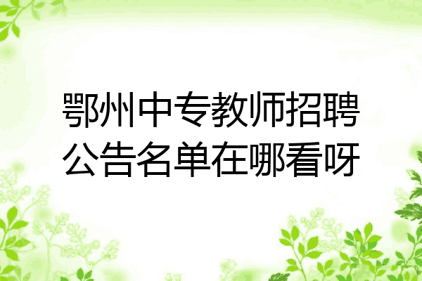 鄂州中专教师招聘公告名单在哪看呀