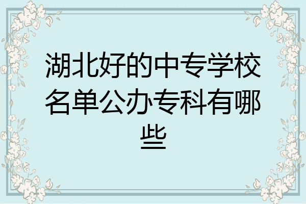 湖北好的中专学校名单公办专科有哪些