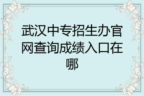 武汉中专招生办官网查询成绩入口在哪