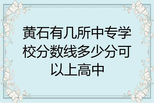 黄石有几所中专学校分数线多少分可以上高中