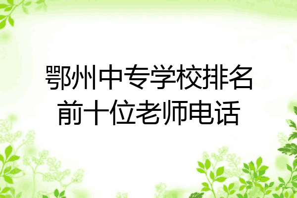 鄂州中专学校排名前十位老师电话