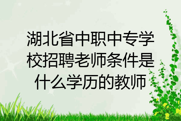 湖北省中职中专学校招聘老师条件是什么学历的教师