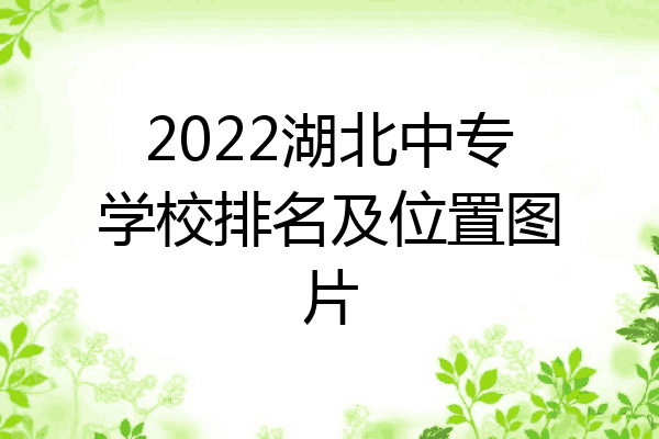 2022湖北中专学校排名及位置图片