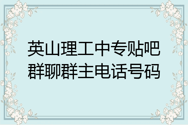 英山理工中专贴吧群聊群主电话号码