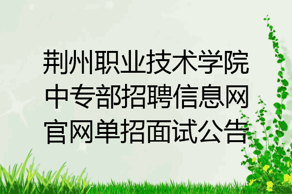 荆州职业技术学院中专部招聘信息网官网单招面试公告