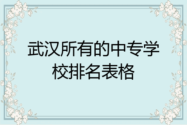 武汉所有的中专学校排名表格