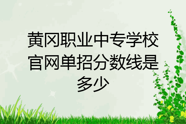 黄冈职业中专学校官网单招分数线是多少