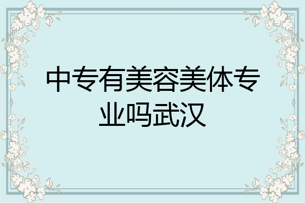 中专有美容美体专业吗武汉