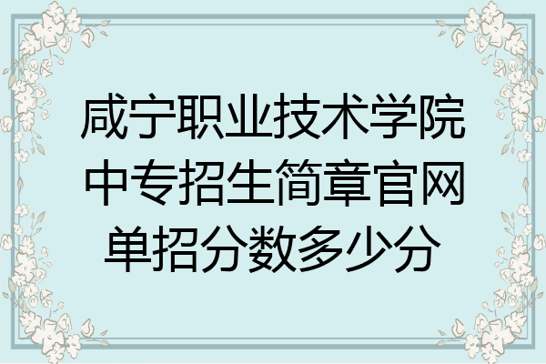 咸宁职业技术学院中专招生简章官网单招分数多少分