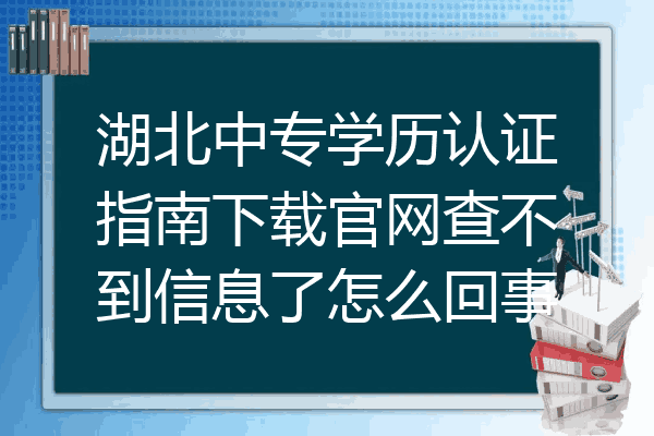 湖北中专学历认证指南下载官网查不到信息了怎么回事