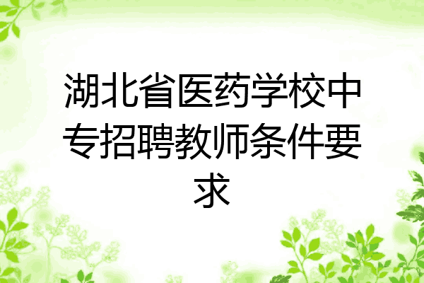 湖北省医药学校中专招聘教师条件要求
