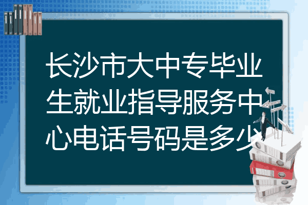 长沙市大中专毕业生就业指导服务中心电话号码是多少