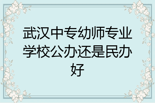 武汉中专幼师专业学校公办还是民办好