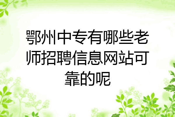 鄂州中专有哪些老师招聘信息网站可靠的呢