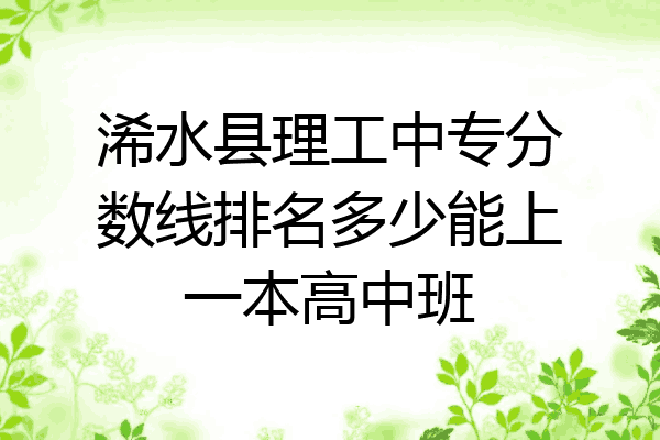浠水县理工中专分数线排名多少能上一本高中班