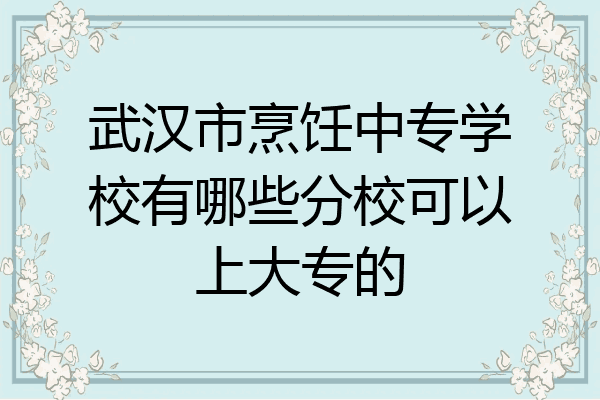 武汉市烹饪中专学校有哪些分校可以上大专的