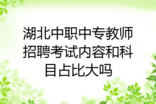 湖北中职中专教师招聘考试内容和科目占比大吗