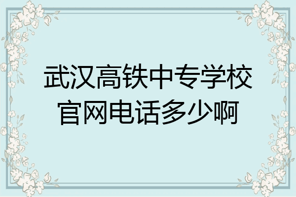 武汉高铁中专学校官网电话多少啊