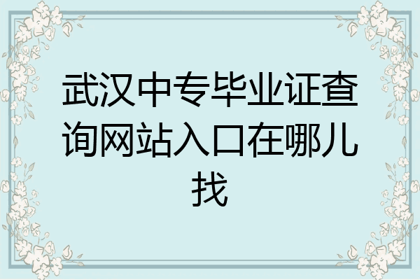 武汉中专毕业证查询网站入口在哪儿找