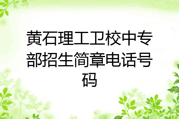黄石理工卫校中专部招生简章电话号码