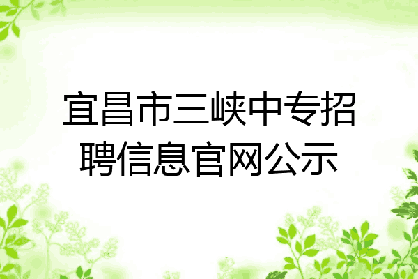 宜昌市三峡中专招聘信息官网公示