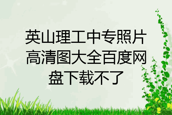 英山理工中专照片高清图大全百度网盘下载不了