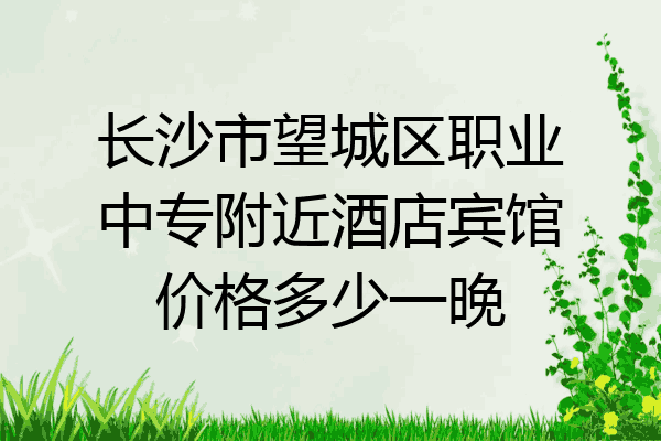 长沙市望城区职业中专附近酒店宾馆价格多少一晚