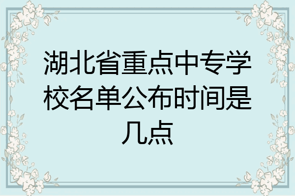 湖北省重点中专学校名单公布时间是几点