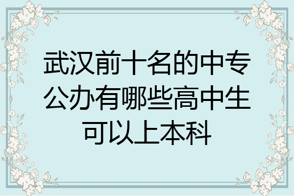 武汉前十名的中专公办有哪些高中生可以上本科