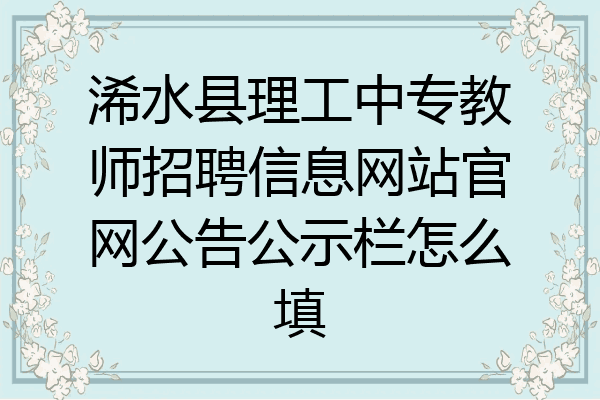 浠水县理工中专教师招聘信息网站官网公告公示栏怎么填