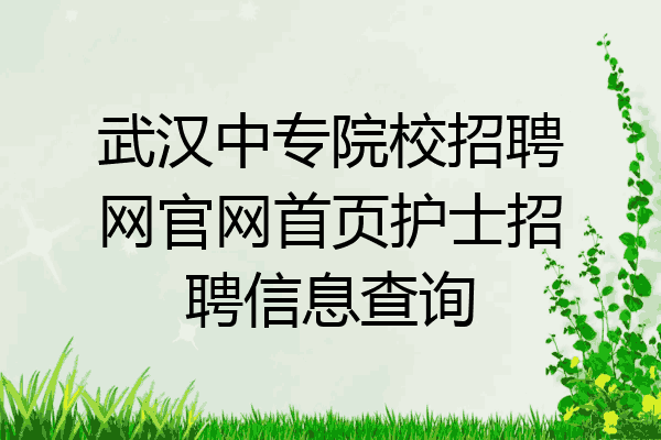 武汉中专院校招聘网官网首页护士招聘信息查询