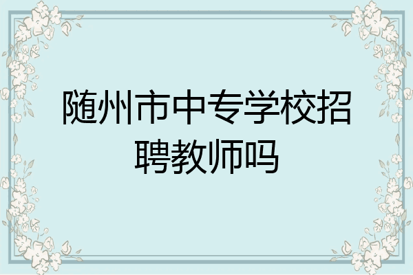 随州市中专学校招聘教师吗