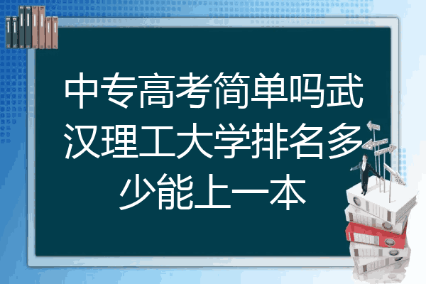 中专高考简单吗武汉理工大学排名多少能上一本