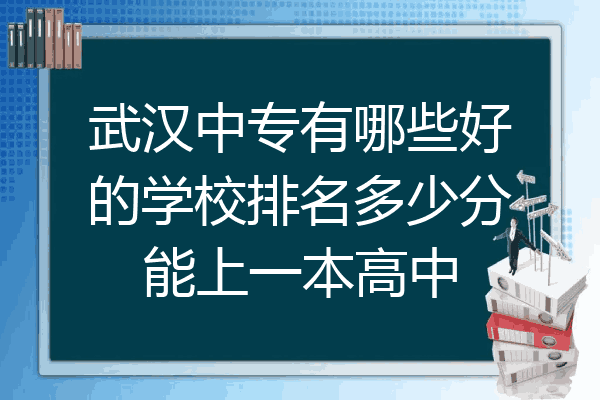 武汉中专有哪些好的学校排名多少分能上一本高中