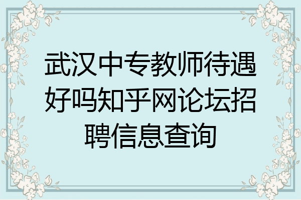 武汉中专教师待遇好吗知乎网论坛招聘信息查询