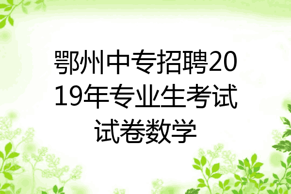 鄂州中专招聘2019年专业生考试试卷数学