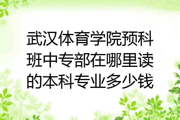 武汉体育学院预科班中专部在哪里读的本科专业多少钱