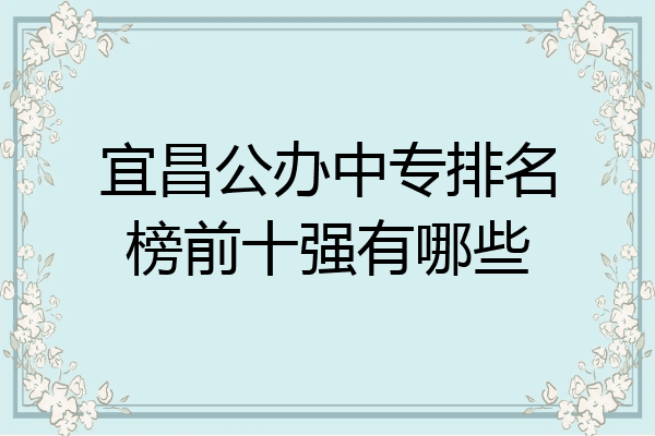 宜昌公办中专排名榜前十强有哪些