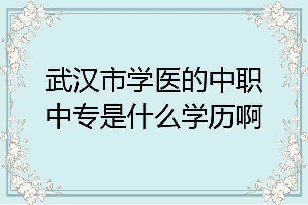 武汉市学医的中职中专是什么学历啊