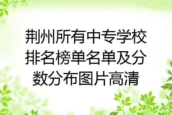 荆州所有中专学校排名榜单名单及分数分布图片高清