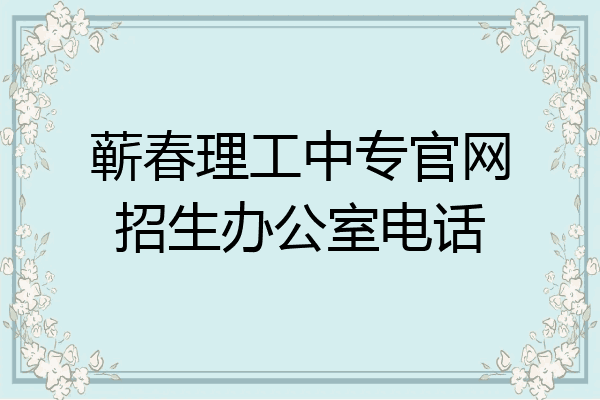 蕲春理工中专官网招生办公室电话